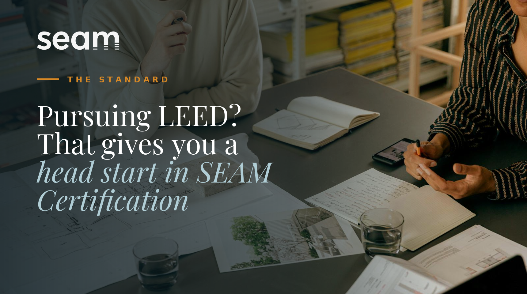 LEED certification gives you a head start toward SEAM Certification